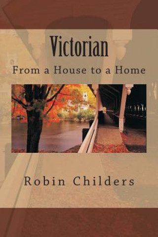 Knjiga Victorian: From a House to a Home MS Robin Childers