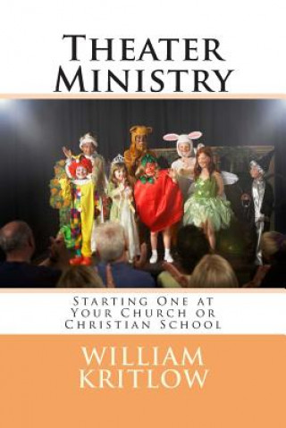 Livre Theater Ministry: Start one at your church of Christian school William Kritlow