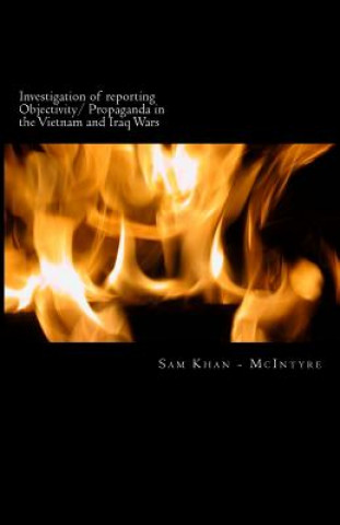 Kniha Investigation of reporting Objectivity/ Propaganda in the Vietnam and Iraq Wars Sam Khan - McIntyre