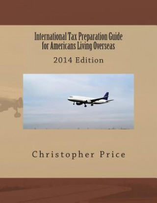 Könyv International Tax Preparation Guide for Americans Living Overseas: 2014 Edition Christopher B Price