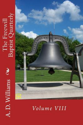 Kniha The Freewill Baptist Quarterly: Volume VIII A D Williams