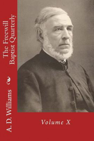 Kniha The Freewill Baptist Quarterly: Volume X A D Williams