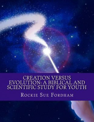 Kniha Creation Versus Evolution: A Biblical and Scientific Study for Youth Rockie Sue Fordham