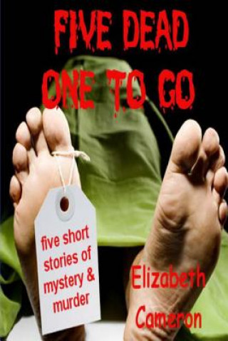 Carte Five Dead & One to Go: Five gripping short stories of murder, suspense and intrigue. Elizabeth Cameron