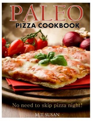 Kniha Paleo Pizza Cookbook: No need to skip pizza night! M T Susan