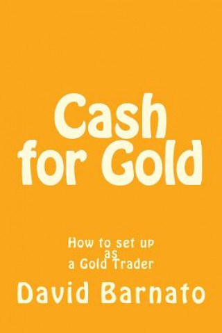 Könyv Cash for Gold: How to set up as a Gold Trader D David Barnato