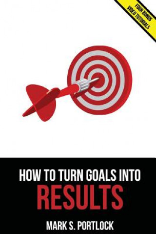 Carte How To Turn Goals Into Results: Go Faster Using a Unique Visual Method MR Mark S Portlock
