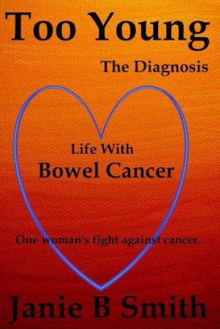 Carte Too Young: The Diagnosis: Diary of a Bowel Cancer Patient (True Cancer Story) Janie B Smith
