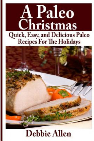 Kniha A Paleo Christmas: Quick, Easy, and Delicious Paleo Recipes For The Holidays Debbie Allen