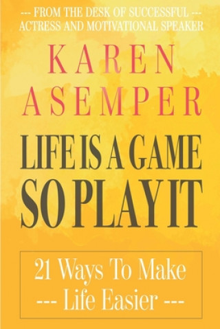 Kniha Life Is A Game So Play It - 21 Ways To Make Life Easier Karen Asemper