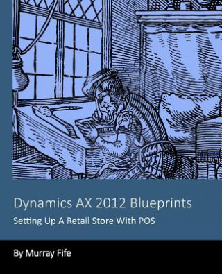 Kniha Dynamics AX 2012 Blueprints: Setting Up A Retail Store With POS Murray Fife