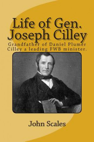 Knjiga Life of Gen. Joseph Cilley: Grandfather of Daniel Plumer Cilley a leading Free Will Baptist minister. John Scales