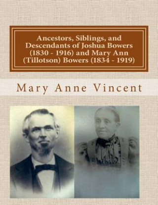 Kniha Ancestors, Siblings, and Descendants of Joshua Bowers (1830 - 1916) and Mary Ann (Tillotson) Bowers (1834 - 1919) Mary Anne Vincent