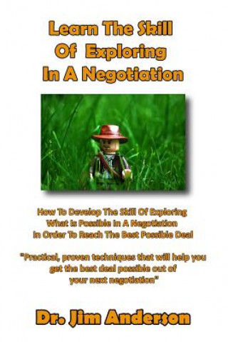 Carte Learn The Skill Of Exploring In A Negotiation: How To Develop The Skill Of Exploring What Is Possible In A Negotiation In Order To Reach The Best Poss Jim Anderson
