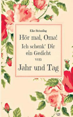 Książka Hör mal, Oma! Ich schenk' Dir ein Gedicht von Jahr und Tag: Gedichte durchs Jahr - von Kindern erzählt Elke Braunling