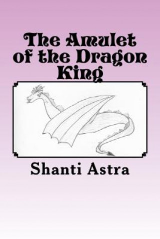 Knjiga The Amulet of the Dragon King Shanti Astra