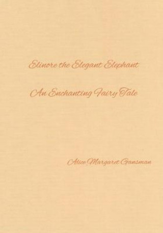 Kniha Elinore the Elegant Elephant: An Enchanting Fairy Tale Alice Margaret Gansman