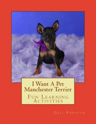 Knjiga I Want A Pet Manchester Terrier: Fun Learning Activities Gail Forsyth