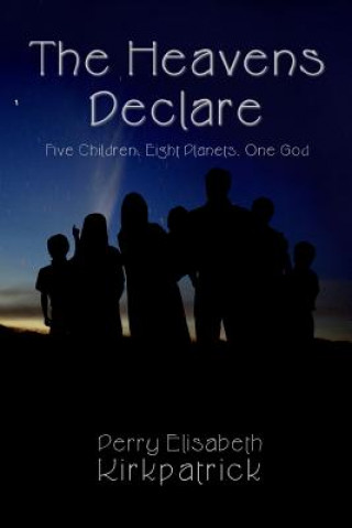 Kniha The Heavens Declare: Five Children, Eight Planets, One God Perry Elisabeth Kirkpatrick