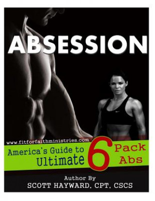 Kniha Absession: America's Guide to Ultimate 6 pack Abs MR Scott N Hayward