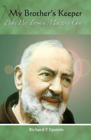 Book My Brother's Keeper: Padre Pio: From a Man to a God Richard F Epstein