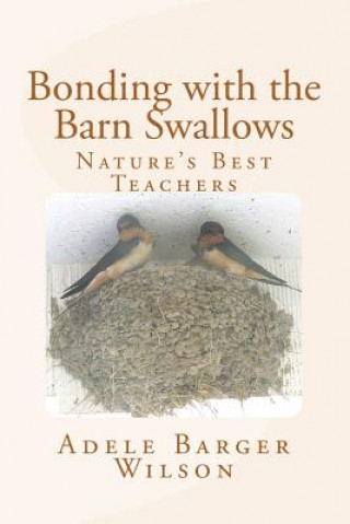 Книга Bonding with the Barn Swallows: Nature's Best Teachers Adele Barger Wilson