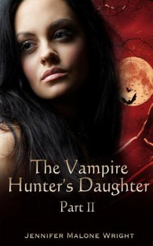 Książka The Vampire Hunter's Daughter: Part II: Powerful Blood Jennifer Malone Wright