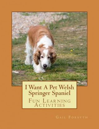 Könyv I Want A Pet Welsh Springer Spaniel: Fun Learning Activities Gail Forsyth
