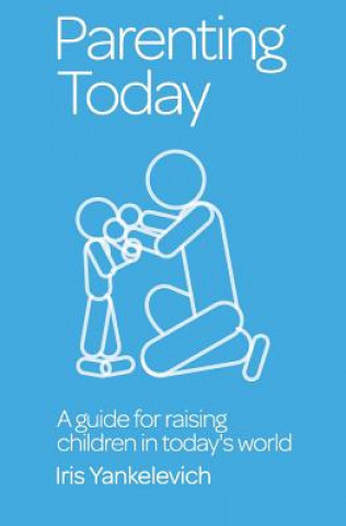 Knjiga Parenting Today: A Guide for Raising Children in Today's World Mrs Iris S Yankelevich