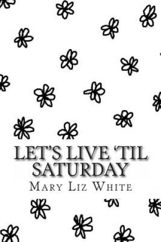 Kniha Let's Live 'til Saturday: A Poetry Collection Mary Liz White