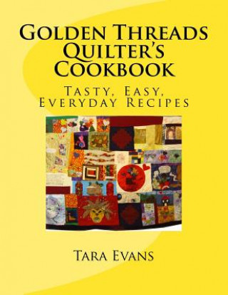 Kniha Golden Threads Quilter's Cookbook: Tasty, Easy, Everyday Recipes MS Tara I Evans