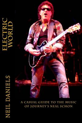 Carte Electric World - A Casual Guide To The Music Of Journey's Neal Schon Neil Daniels