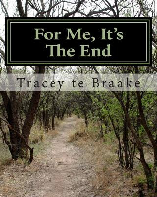 Książka For Me, It's The End: The finality of a situation only proves its conclusion when fate has completed the course of destiny. Tracey Te Braake