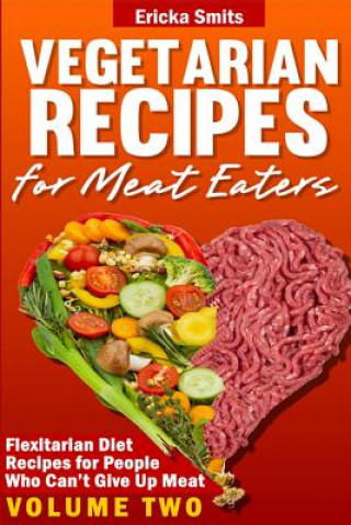 Book Vegetarian Recipes for Meat Eaters: Flexitarian Diet Recipes for People Who Can' Ericka Smits