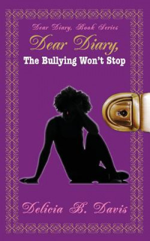 Carte Dear Diary, The Bullying Won't Stop: Dear Diary, Book Series Delicia B Davis