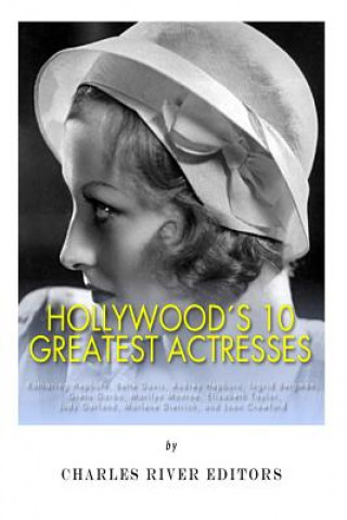 Carte Hollywood's 10 Greatest Actresses: Katharine Hepburn, Bette Davis, Audrey Hepburn, Ingrid Bergman, Greta Garbo, Marilyn Monroe, Elizabeth Taylor, Judy Charles River Editors