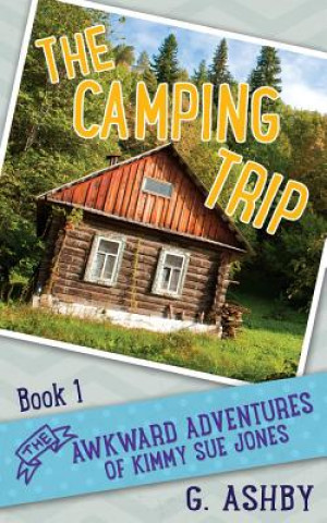 Carte The Awkward Adventures of Kimmy Sue Jones, Book 1: The Camping Trip G Ashby