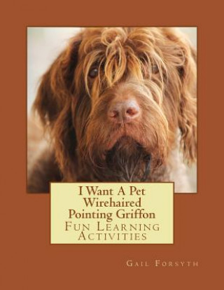 Kniha I Want A Pet Wirehaired Pointing Griffon: Fun Learning Activities Gail Forsyth