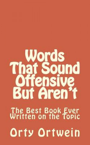 Buch Words That Sound Offensive But Aren't: The Best Book Ever Written on the Topic Orty Ortwein