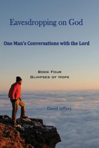 Carte Eavesdropping on God: One Man's Conversations With the Lord, Book 4: Glimpses of Hope David Jeffers