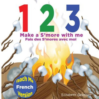 Kniha 1 2 3 Make a S'more With Me ( Teach Me French version): A silly counting book in English and French Elizabeth Gauthier