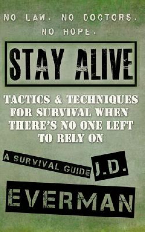 Könyv Stay Alive: Tactics & Techniques For Survival When There's No One Left to Rely On J D Everman