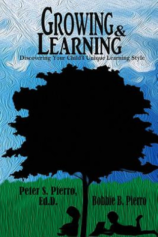 Kniha Growing and Learning: Discovering Your Child's Unique Learning Style Peter S Pierro