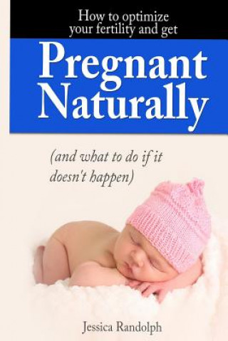 Könyv How to optimize your fertility and get pregnant naturally: (and what to do if it doesn't happen MS Jessica Randolph