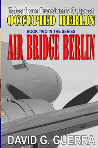 Kniha Air Bridge Berlin: Tales from Freedom's Outpost / Occupied Berlin series David G Guerra