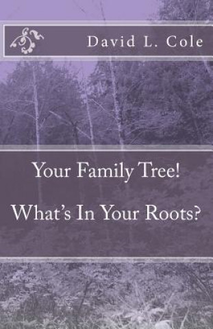 Kniha Your Family Tree! What's In Your Roots? David L Cole