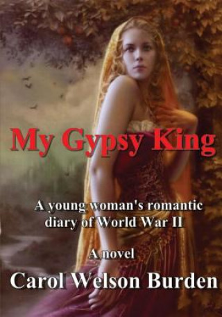 Buch My Gypsy King: A Young Woman's Romantic Diary of World War II Carol Welson Burden