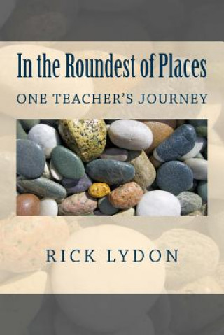 Carte In the Roundest of Places: One Teacher's Journey MR Rick Lydon