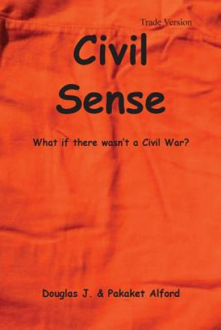 Kniha Civil Sense - Trade Version: What If There Wasn't a Civil War? MR Douglas J Alford