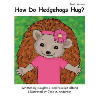 Książka How Do Hedgehogs Hug? Trade Version: - Many Ways to Show Love MR Douglas J Alford